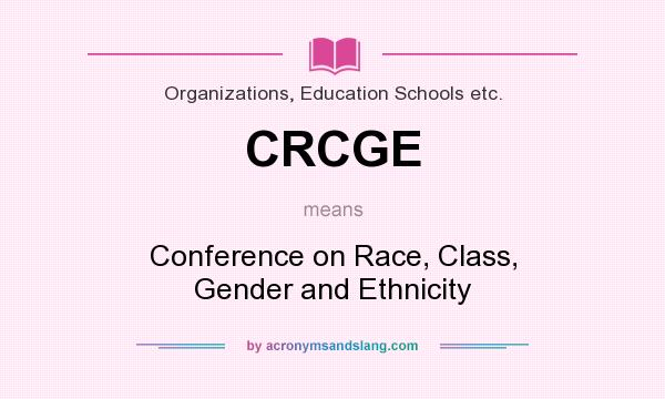 What does CRCGE mean? It stands for Conference on Race, Class, Gender and Ethnicity