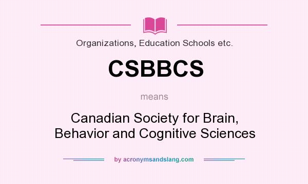 What does CSBBCS mean? It stands for Canadian Society for Brain, Behavior and Cognitive Sciences