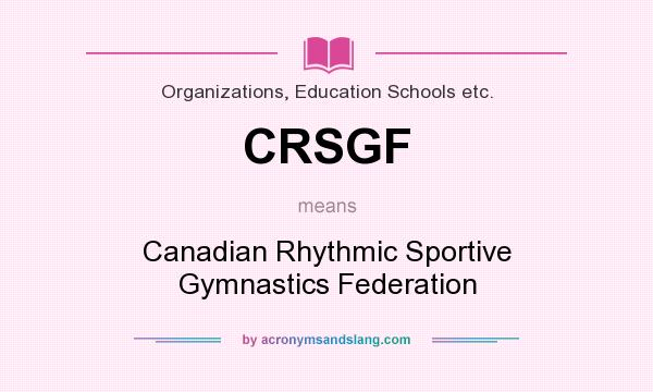 What does CRSGF mean? It stands for Canadian Rhythmic Sportive Gymnastics Federation