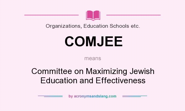 What does COMJEE mean? It stands for Committee on Maximizing Jewish Education and Effectiveness