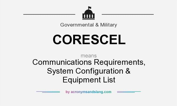 What does CORESCEL mean? It stands for Communications Requirements, System Configuration & Equipment List