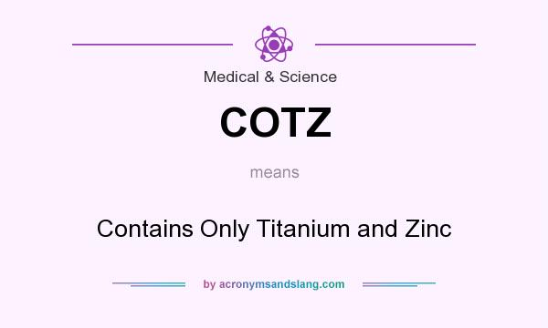 What does COTZ mean? It stands for Contains Only Titanium and Zinc