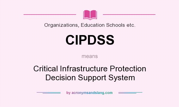 What does CIPDSS mean? It stands for Critical Infrastructure Protection Decision Support System