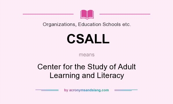 What does CSALL mean? It stands for Center for the Study of Adult Learning and Literacy