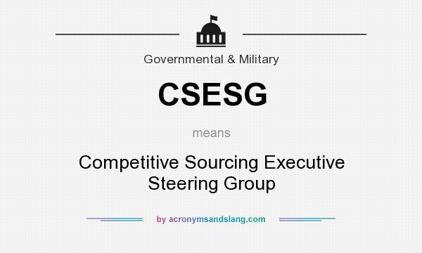 What does CSESG mean? It stands for Competitive Sourcing Executive Steering Group