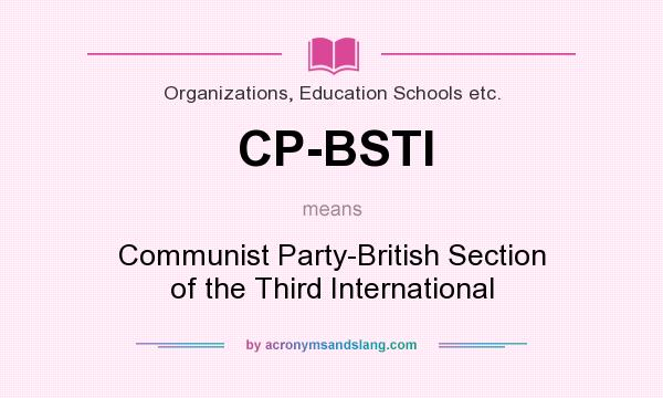What does CP-BSTI mean? It stands for Communist Party-British Section of the Third International