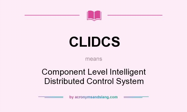 What does CLIDCS mean? It stands for Component Level Intelligent Distributed Control System