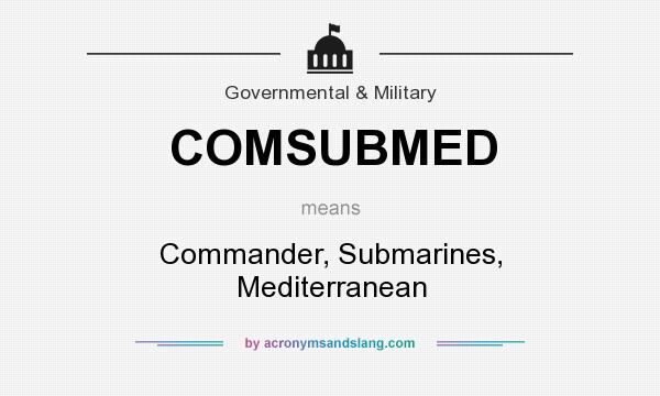What does COMSUBMED mean? It stands for Commander, Submarines, Mediterranean