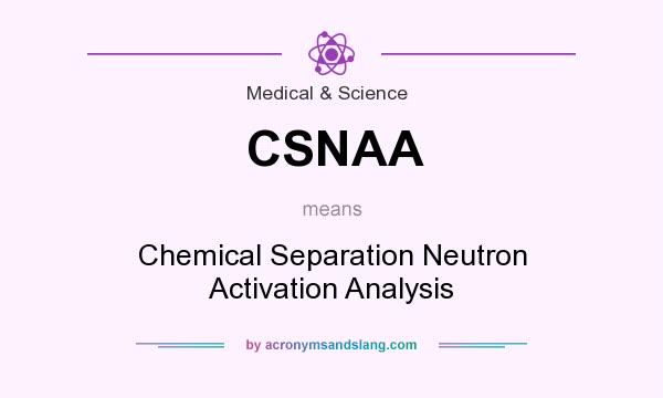 What does CSNAA mean? It stands for Chemical Separation Neutron Activation Analysis