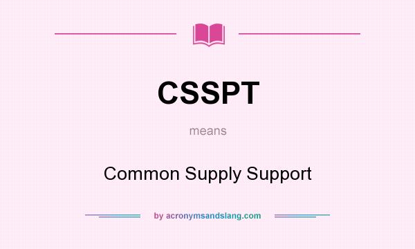 What does CSSPT mean? It stands for Common Supply Support