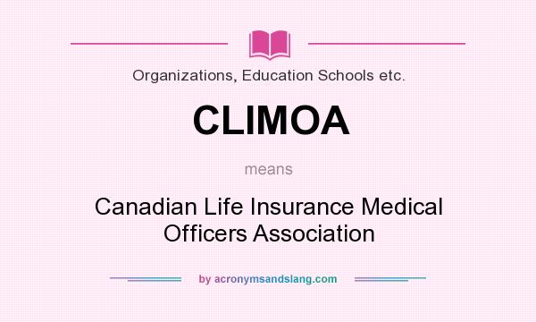 What does CLIMOA mean? It stands for Canadian Life Insurance Medical Officers Association