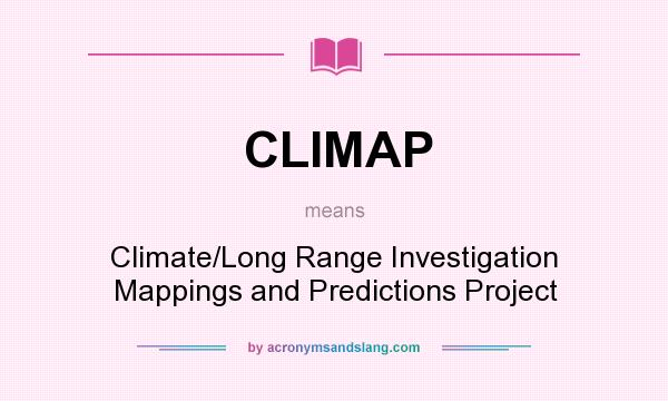 What does CLIMAP mean? It stands for Climate/Long Range Investigation Mappings and Predictions Project
