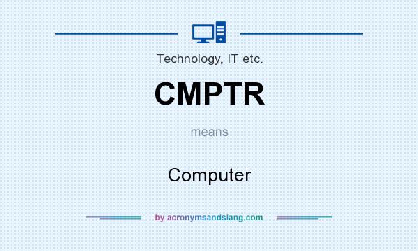 What does CMPTR mean? It stands for Computer