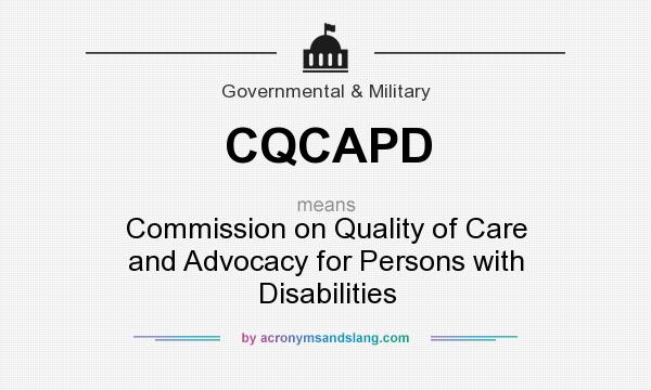 What does CQCAPD mean? It stands for Commission on Quality of Care and Advocacy for Persons with Disabilities