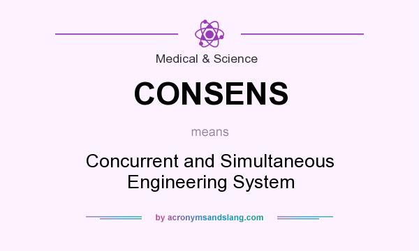 What does CONSENS mean? It stands for Concurrent and Simultaneous Engineering System