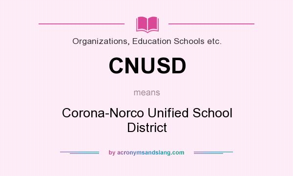 What does CNUSD mean? It stands for Corona-Norco Unified School District