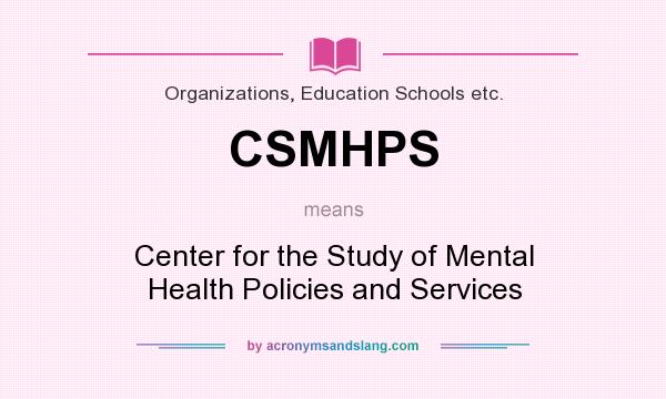 What does CSMHPS mean? It stands for Center for the Study of Mental Health Policies and Services