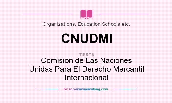 What does CNUDMI mean? It stands for Comision de Las Naciones Unidas Para El Derecho Mercantil Internacional