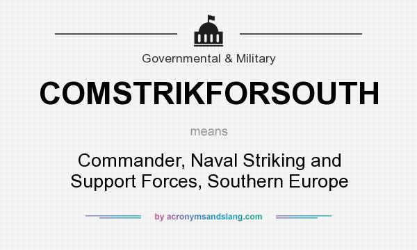 What does COMSTRIKFORSOUTH mean? It stands for Commander, Naval Striking and Support Forces, Southern Europe