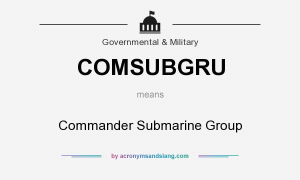 What does COMSUBGRU mean? It stands for Commander Submarine Group