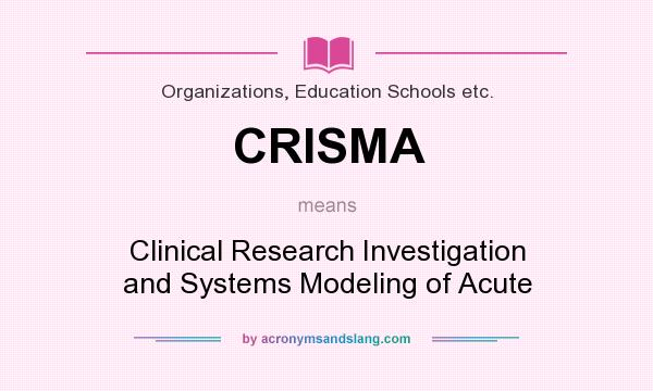 What does CRISMA mean? It stands for Clinical Research Investigation and Systems Modeling of Acute