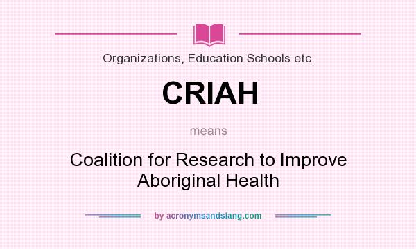 What does CRIAH mean? It stands for Coalition for Research to Improve Aboriginal Health