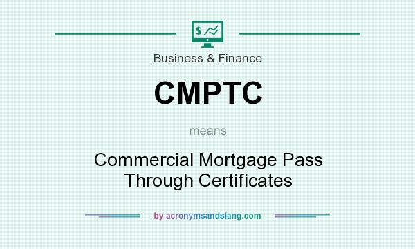 What does CMPTC mean? It stands for Commercial Mortgage Pass Through Certificates