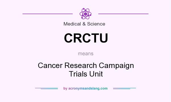 What does CRCTU mean? It stands for Cancer Research Campaign Trials Unit