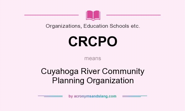What does CRCPO mean? It stands for Cuyahoga River Community Planning Organization