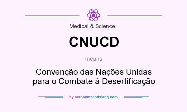 What does CNUCD mean? It stands for Convenção das Nações Unidas para o Combate à Desertificação