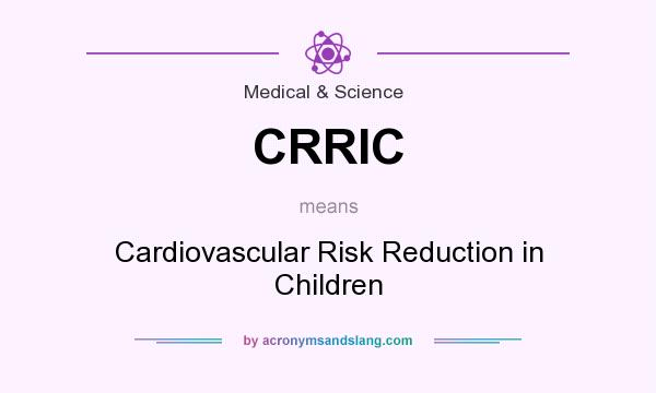 What does CRRIC mean? It stands for Cardiovascular Risk Reduction in Children