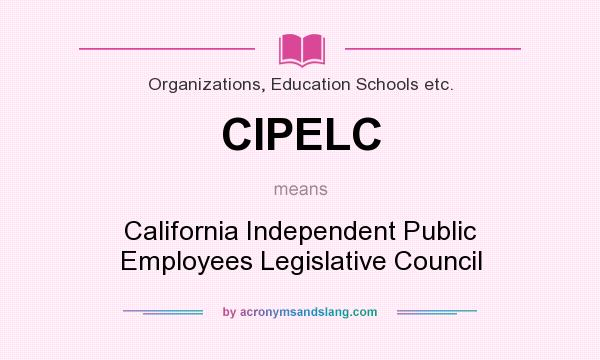 What does CIPELC mean? It stands for California Independent Public Employees Legislative Council