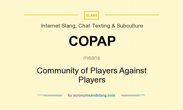 What does COPAP mean? It stands for Community of Players Against Players