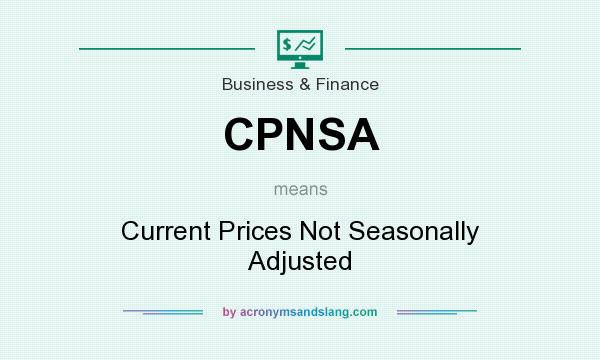 What does CPNSA mean? It stands for Current Prices Not Seasonally Adjusted