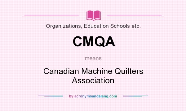 What does CMQA mean? It stands for Canadian Machine Quilters Association