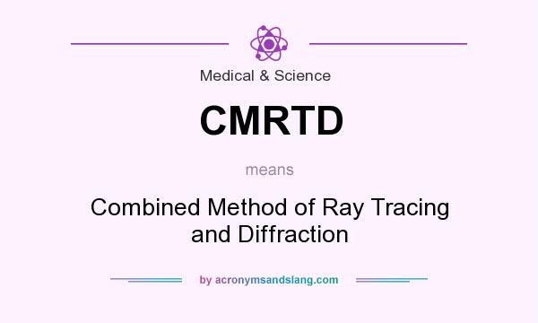 What does CMRTD mean? It stands for Combined Method of Ray Tracing and Diffraction