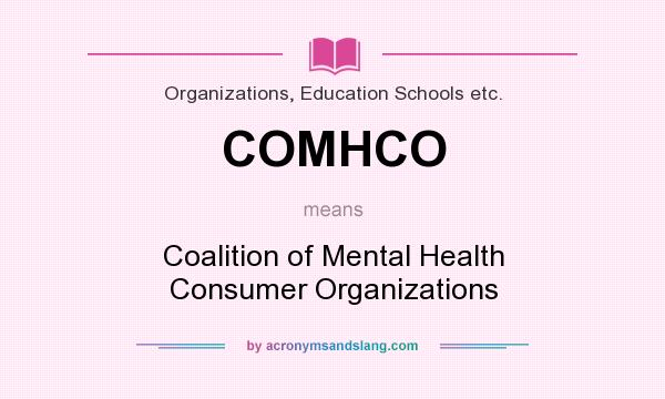 What does COMHCO mean? It stands for Coalition of Mental Health Consumer Organizations