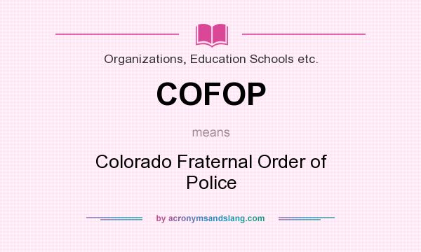What does COFOP mean? It stands for Colorado Fraternal Order of Police