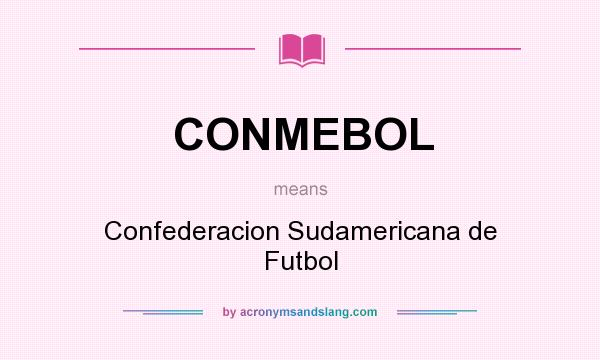 What does CONMEBOL mean? It stands for Confederacion Sudamericana de Futbol