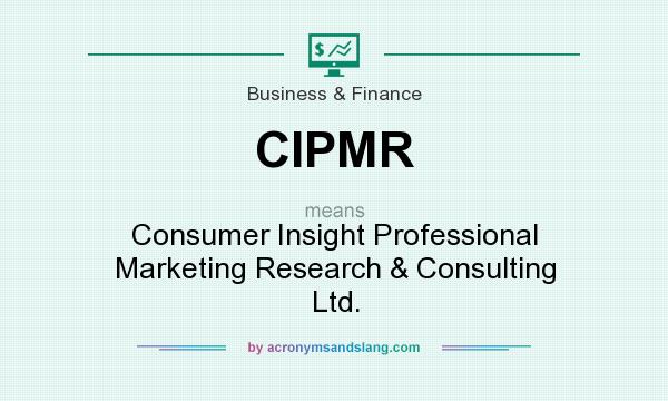 What does CIPMR mean? It stands for Consumer Insight Professional Marketing Research & Consulting Ltd.