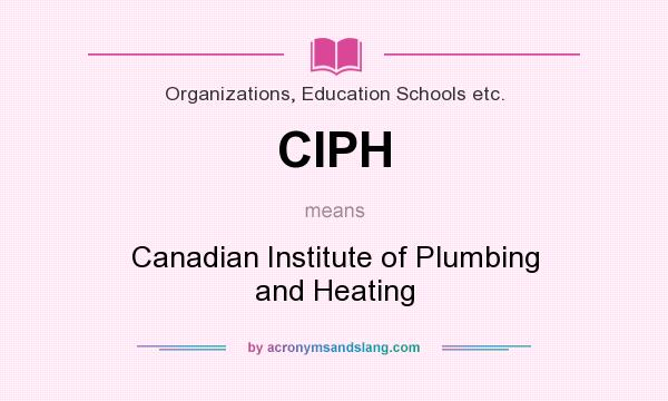 What does CIPH mean? It stands for Canadian Institute of Plumbing and Heating