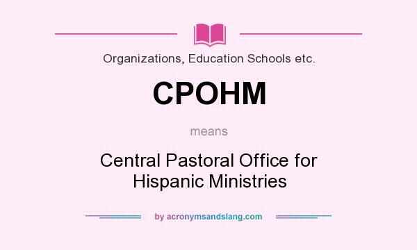 What does CPOHM mean? It stands for Central Pastoral Office for Hispanic Ministries