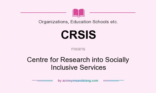 What does CRSIS mean? It stands for Centre for Research into Socially Inclusive Services