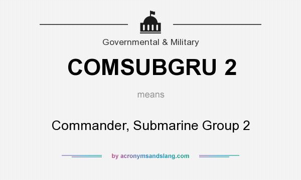 What does COMSUBGRU 2 mean? It stands for Commander, Submarine Group 2