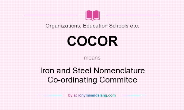 What does COCOR mean? It stands for Iron and Steel Nomenclature Co-ordinating Commitee