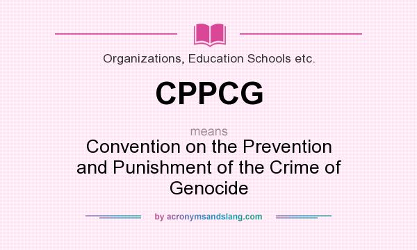 What does CPPCG mean? It stands for Convention on the Prevention and Punishment of the Crime of Genocide