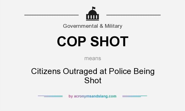 What does COP SHOT mean? It stands for Citizens Outraged at Police Being Shot