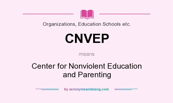 What does CNVEP mean? It stands for Center for Nonviolent Education and Parenting