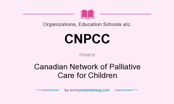 What does CNPCC mean? It stands for Canadian Network of Palliative Care for Children