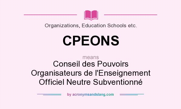 What does CPEONS mean? It stands for Conseil des Pouvoirs Organisateurs de l`Enseignement Officiel Neutre Subventionné